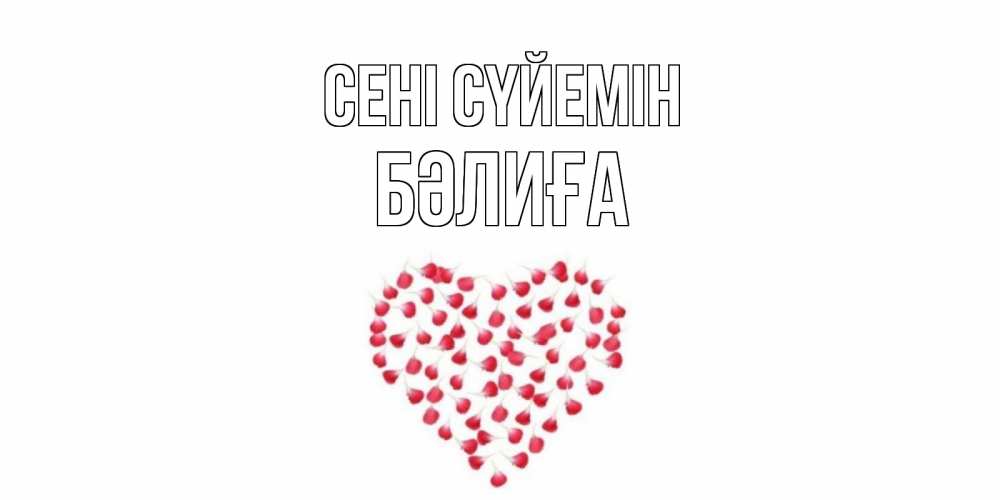 Күн сайын ашық хат с именем, БӘЛИҒА Сені сүйемін сердце Онлайн тегін жүктеп алу тілектері бар керемет карта 