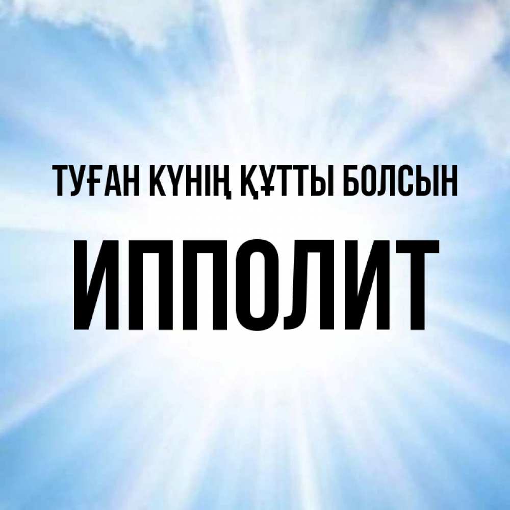 Күн сайын ашық хат с именем, Ипполит Туған күнің құтты болсын свет небесный Онлайн тегін жүктеп алу тілектері бар керемет карта 