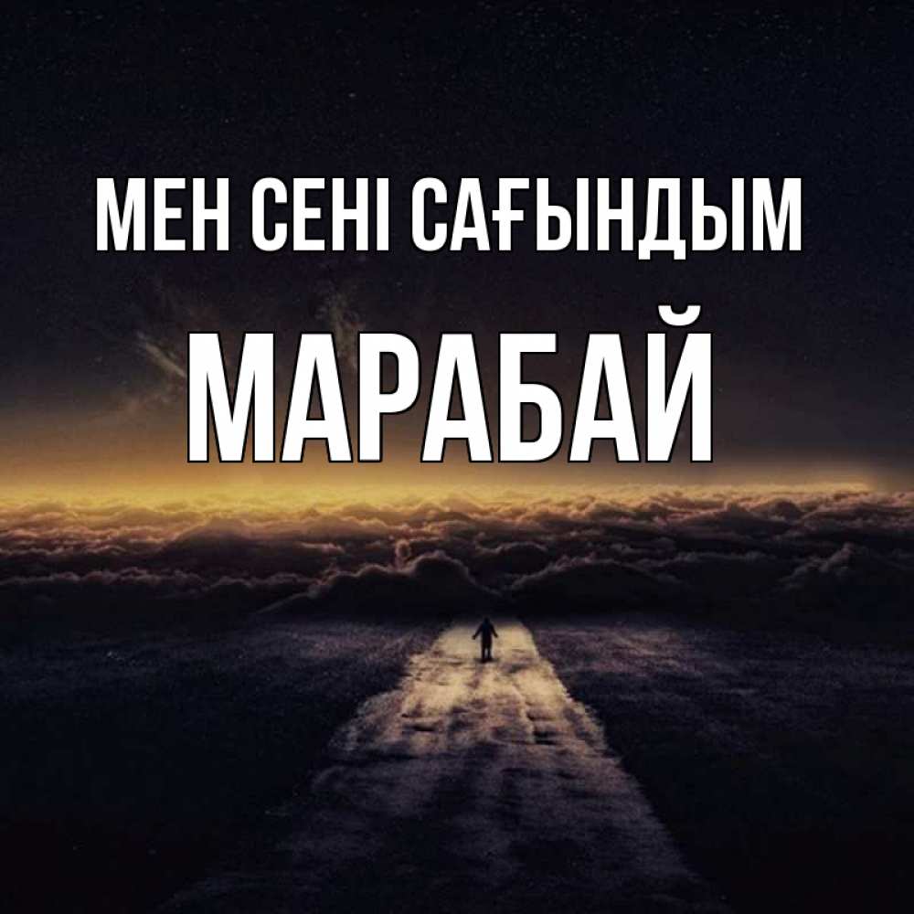 Күн сайын ашық хат с именем, МАРАБАЙ Мен сені сағындым идем Онлайн тегін жүктеп алу тілектері бар керемет карта 