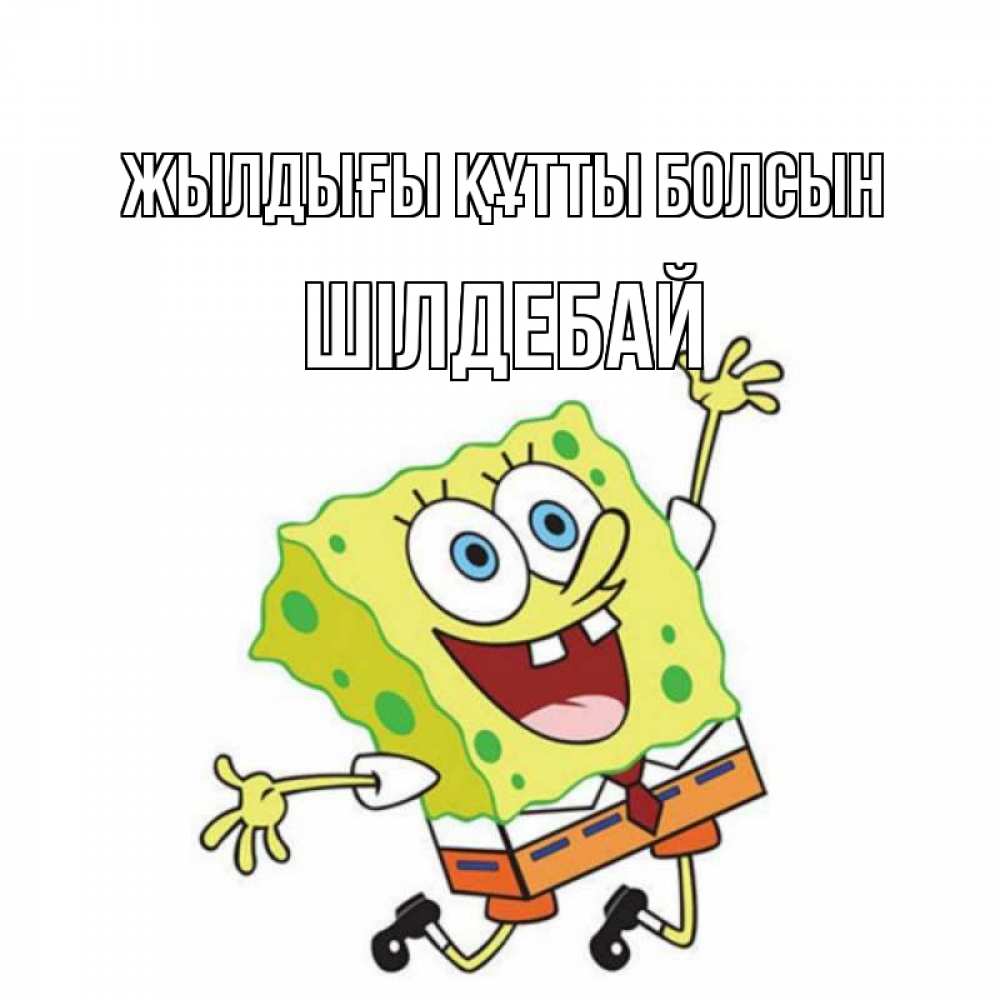 Күн сайын ашық хат с именем, ШІЛДЕБАЙ Жылдығы құтты болсын губка боб Онлайн тегін жүктеп алу тілектері бар керемет карта 