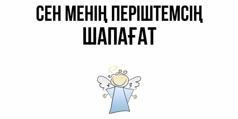 Күн сайын ашық хат с именем, ШАПАҒАТ Сен менің періштемсің ангел Онлайн тегін жүктеп алу тілектері бар керемет карта 