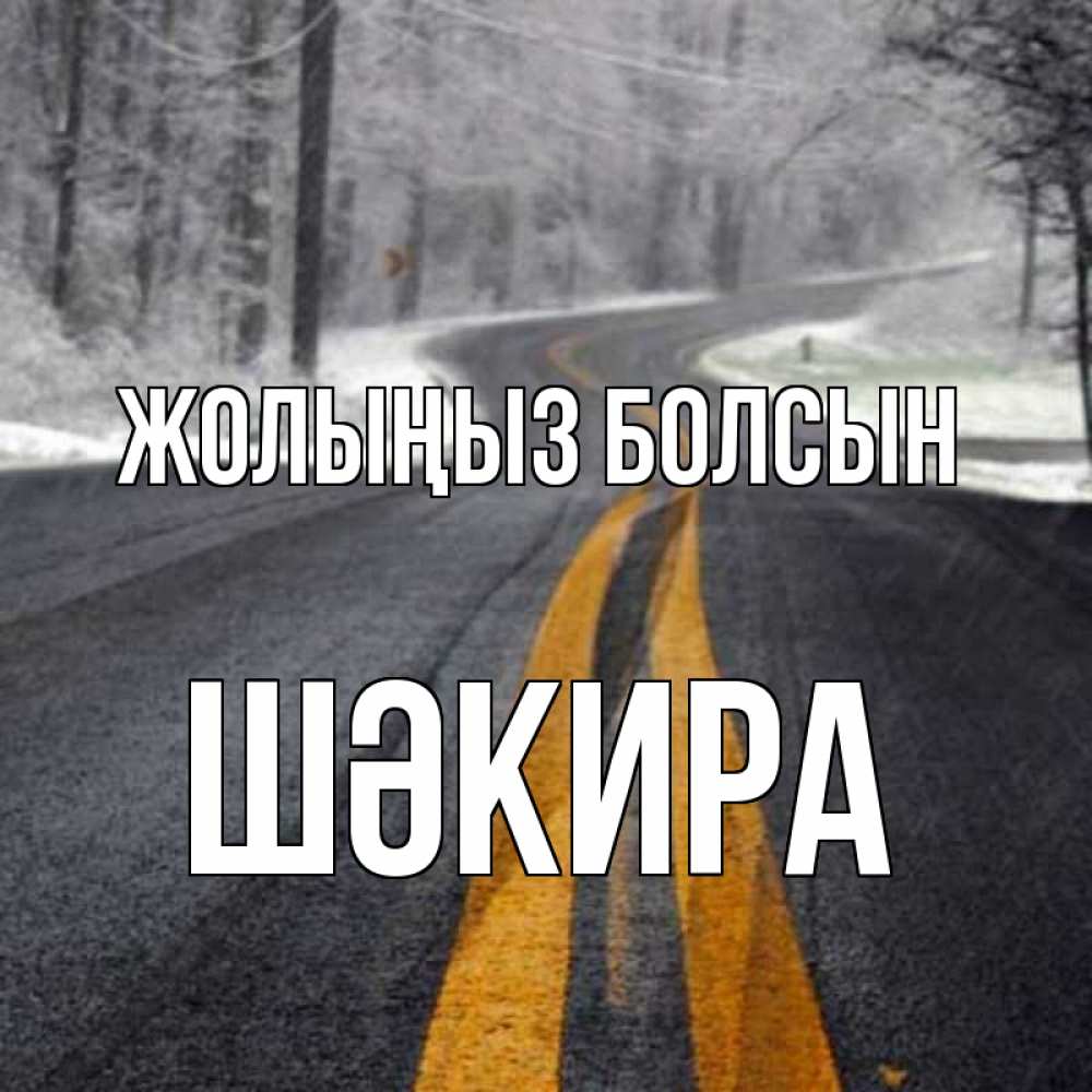 Күн сайын ашық хат с именем, ШӘКИРА Жолыңыз болсын хорошего вам путешествия Онлайн тегін жүктеп алу тілектері бар керемет карта 