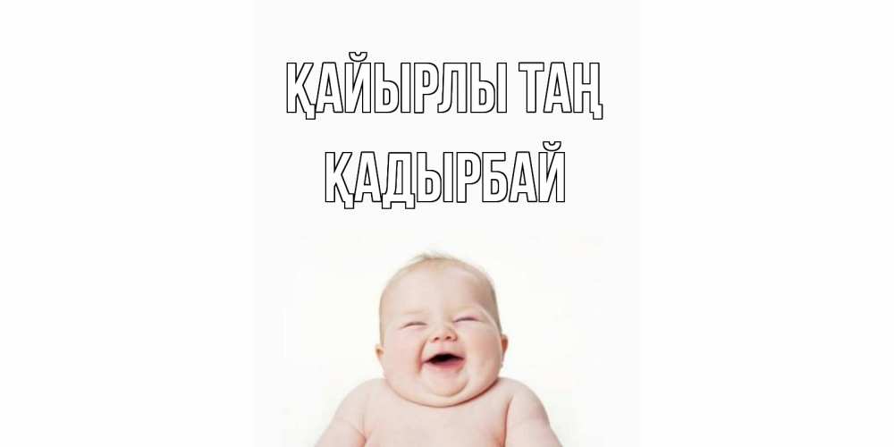 Күн сайын ашық хат с именем, Қадырбай Қайырлы таң малыш с улыбкой Онлайн тегін жүктеп алу тілектері бар керемет карта 