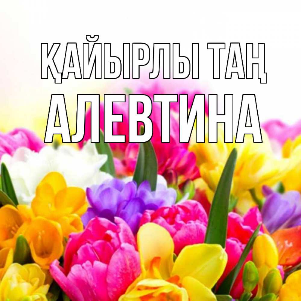 Күн сайын ашық хат с именем, Алевтина Қайырлы таң создать открытку со свое подписью Онлайн тегін жүктеп алу тілектері бар керемет карта 