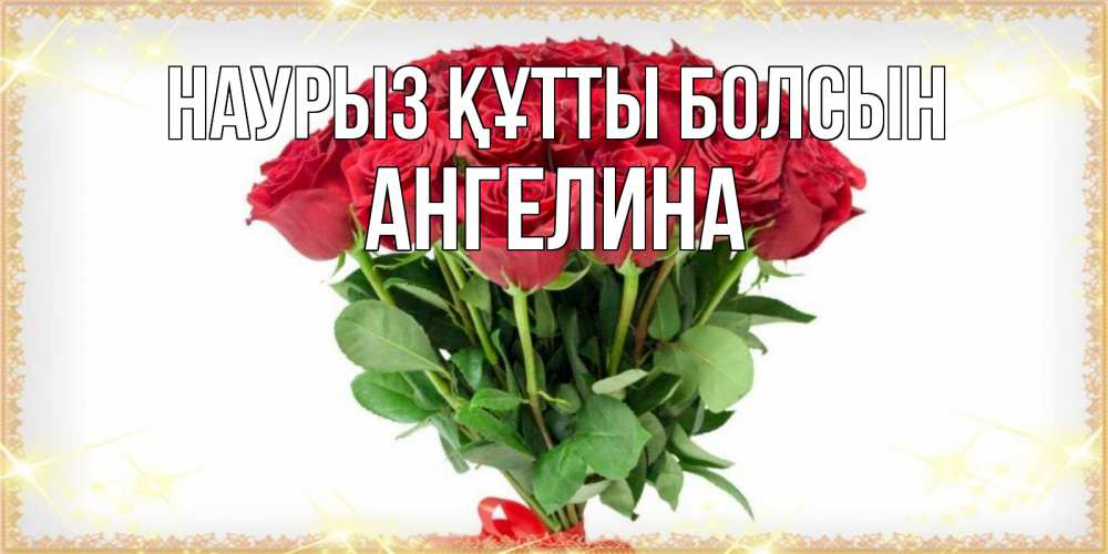 Күн сайын ашық хат с именем, Ангелина Наурыз құтты болсын самый огромный букет для милых дам Онлайн тегін жүктеп алу тілектері бар керемет карта 