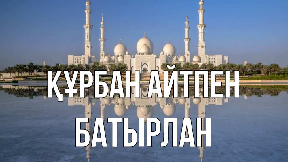 Күн сайын ашық хат с именем, Батырлан Құрбан айтпен мечеть Онлайн тегін жүктеп алу тілектері бар керемет карта 