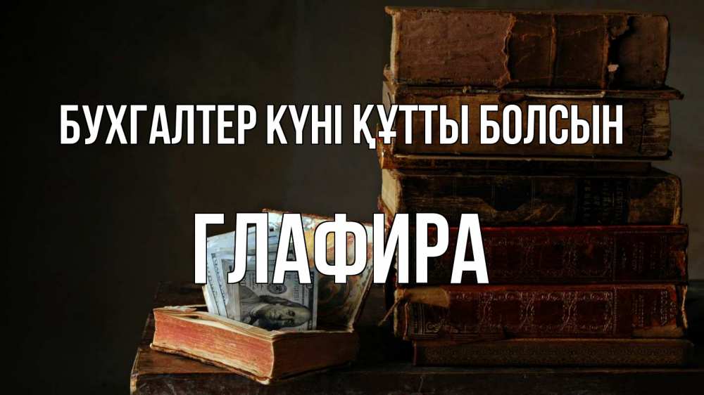 Күн сайын ашық хат с именем, Глафира бухгалтер күні құтты болсын с днем бухгалтера Онлайн тегін жүктеп алу тілектері бар керемет карта 