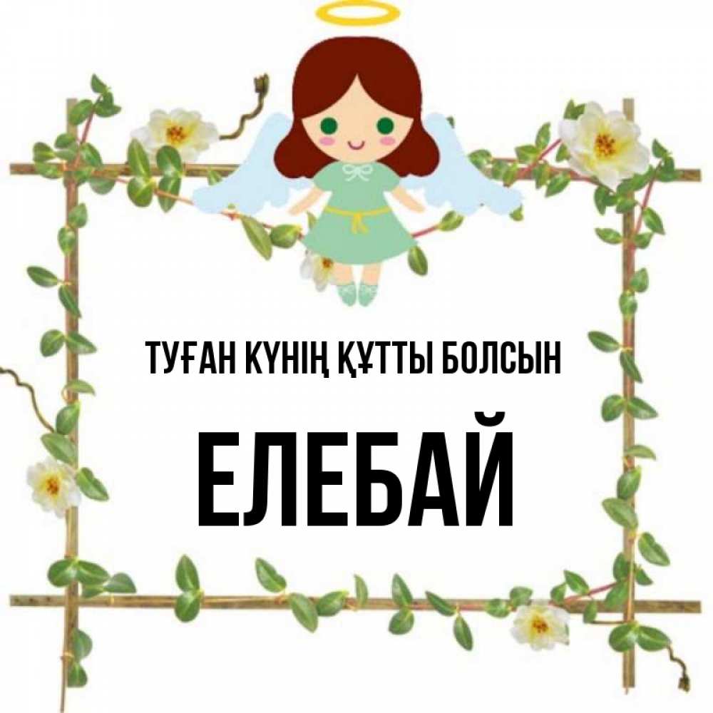 Күн сайын ашық хат с именем, Елебай Туған күнің құтты болсын Ангел с нимбом Онлайн тегін жүктеп алу тілектері бар керемет карта 