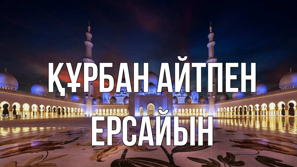 Күн сайын ашық хат с именем, Ерсайын Құрбан айтпен мечеть Онлайн тегін жүктеп алу тілектері бар керемет карта 