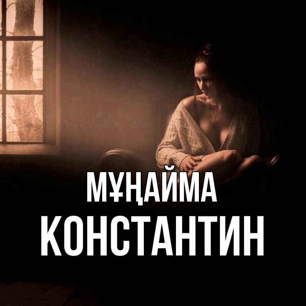 Күн сайын ашық хат с именем, Константин Мұңайма сидя у окна Онлайн тегін жүктеп алу тілектері бар керемет карта 