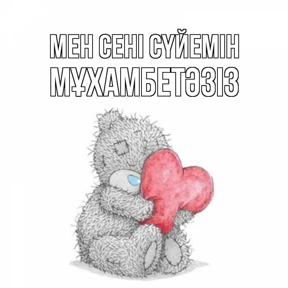 Күн сайын ашық хат с именем, МҰХАМБЕТӘЗІЗ Мен сені сүйемін открытка для любимой девушки или парня с медвежонком Тедди Онлайн тегін жүктеп алу тілектері бар керемет карта 