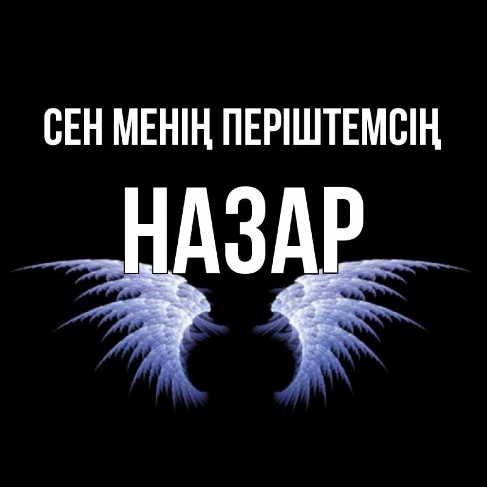 Күн сайын ашық хат с именем, НАЗАР Сен менің періштемсің ангельские крылья на черном фоне Онлайн тегін жүктеп алу тілектері бар керемет карта 