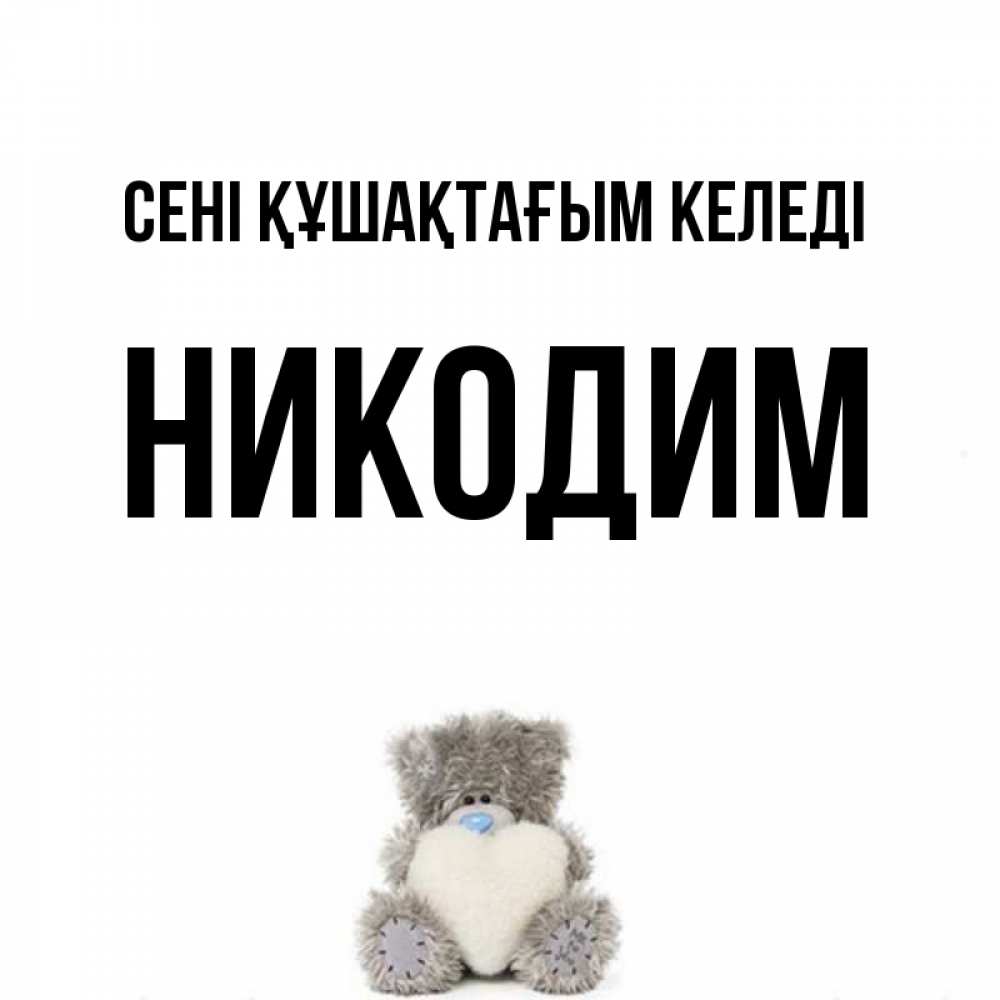 Күн сайын ашық хат с именем, Никодим сені құшақтағым келеді медвежонок с сердечком белого цвета Онлайн тегін жүктеп алу тілектері бар керемет карта 