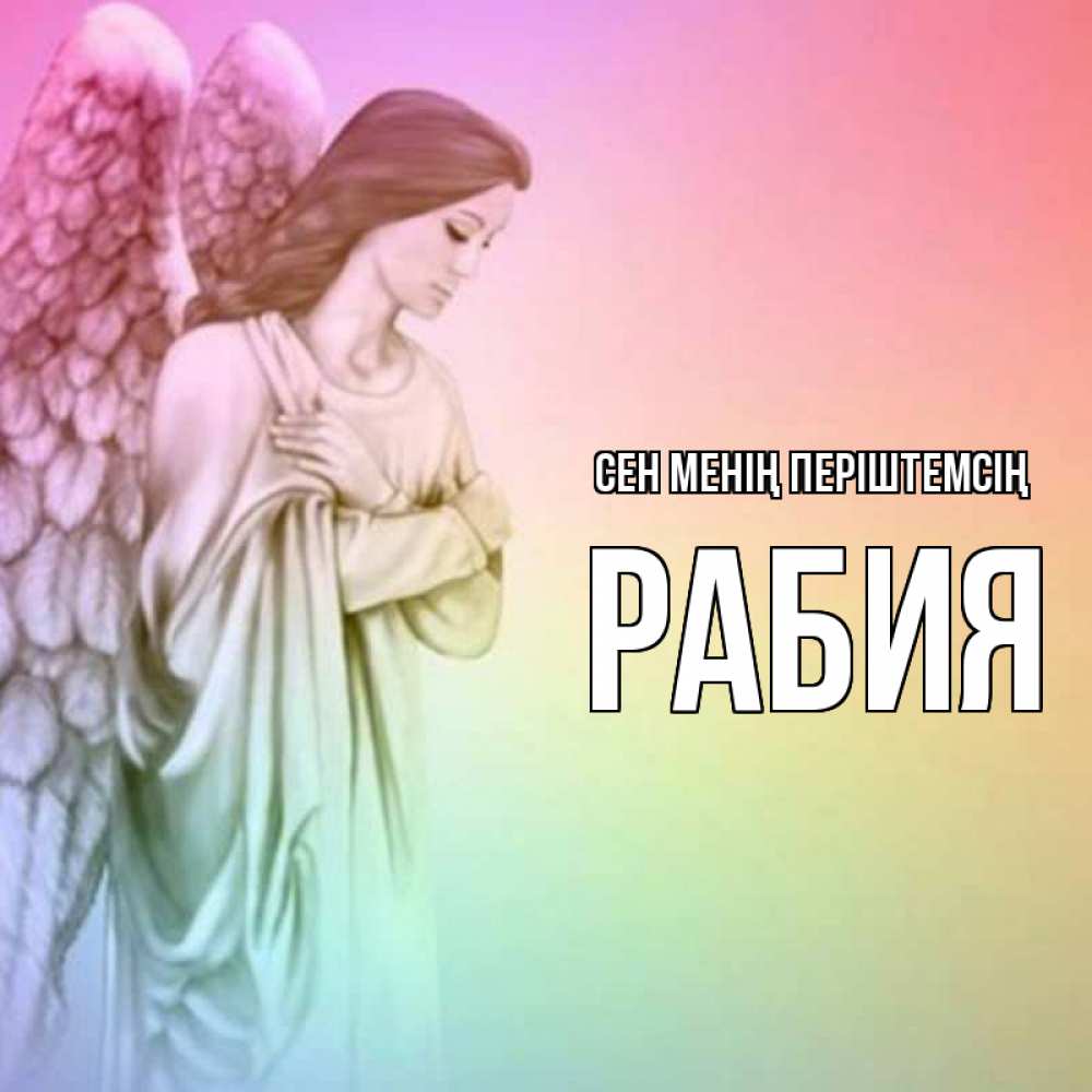 Күн сайын ашық хат с именем, РАБИЯ Сен менің періштемсің Открытка с ангелом со сложенными крыльями Онлайн тегін жүктеп алу тілектері бар керемет карта 