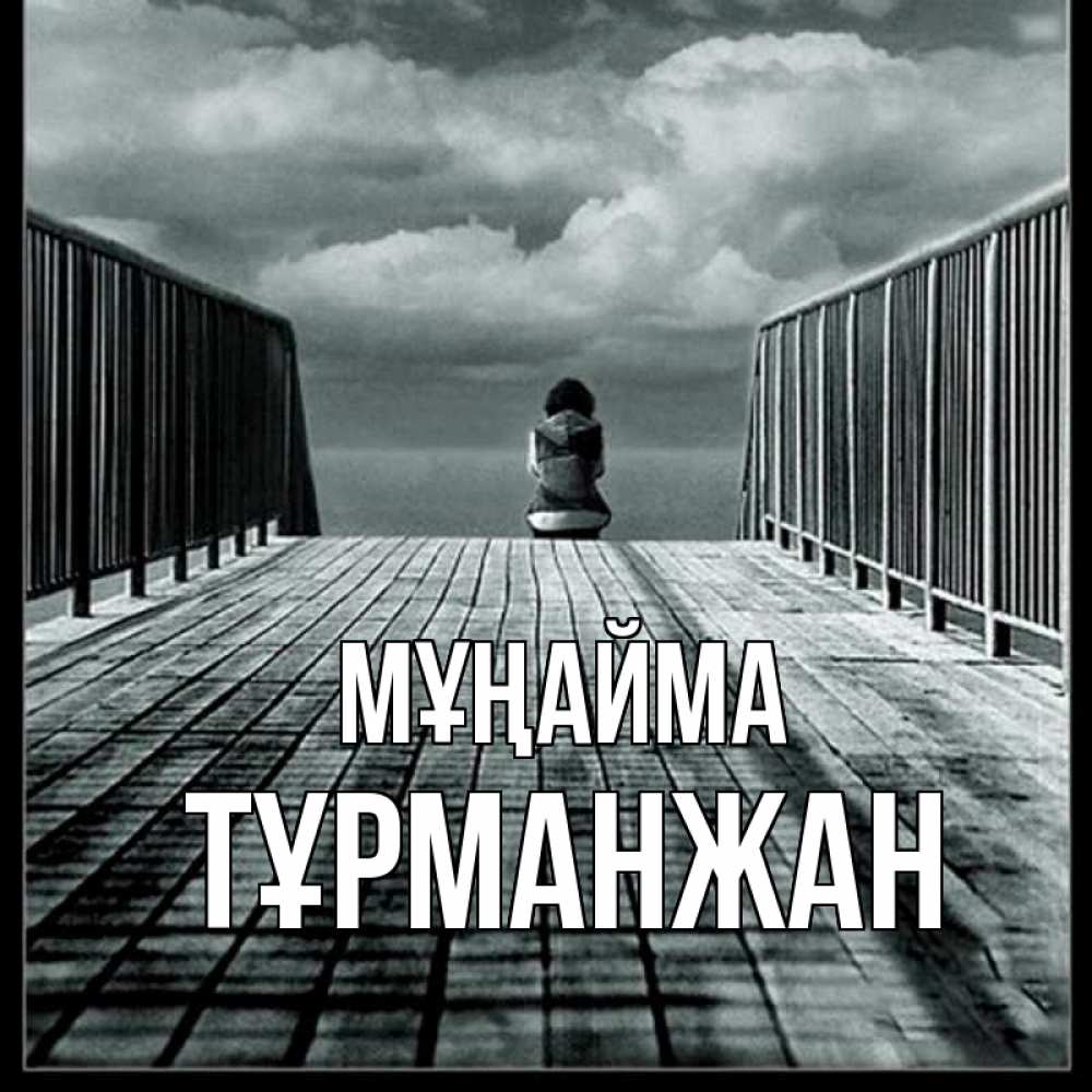 Күн сайын ашық хат с именем, ТҰРМАНЖАН Мұңайма облака пирс забор 1 Онлайн тегін жүктеп алу тілектері бар керемет карта 