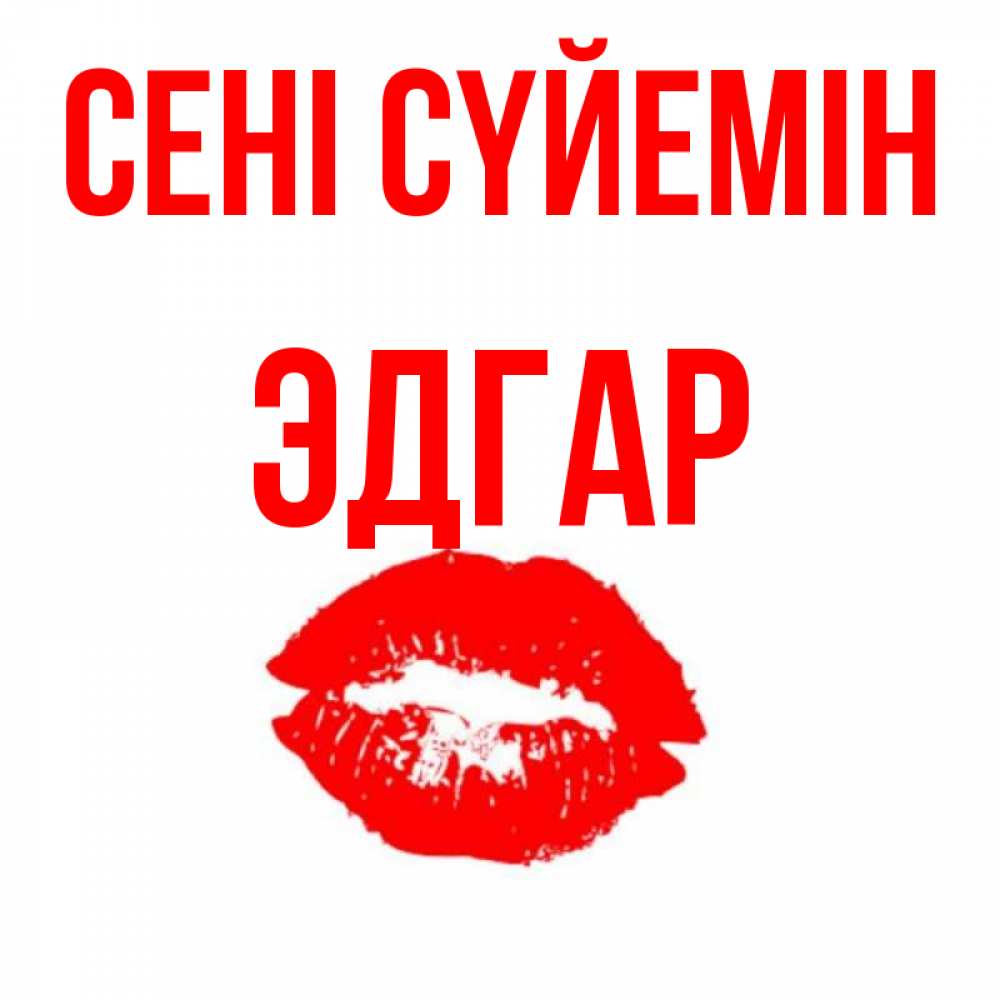 Күн сайын ашық хат с именем, Эдгар Сені сүйемін помада и губы Онлайн тегін жүктеп алу тілектері бар керемет карта 