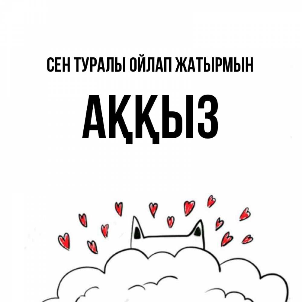 Күн сайын ашық хат с именем, АҚҚЫЗ Сен туралы ойлап жатырмын кот за облаком Онлайн тегін жүктеп алу тілектері бар керемет карта 