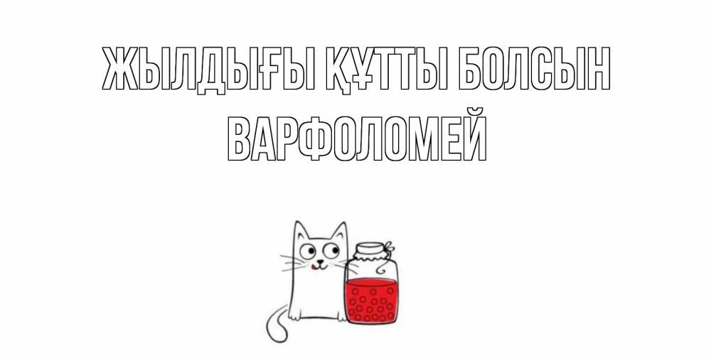 Күн сайын ашық хат с именем, Варфоломей Жылдығы құтты болсын кот, варенье Онлайн тегін жүктеп алу тілектері бар керемет карта 