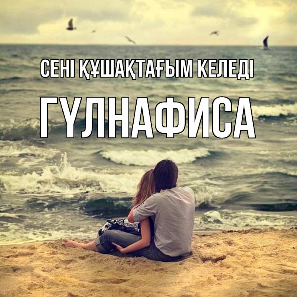 Күн сайын ашық хат с именем, ГҮЛНАФИСА сені құшақтағым келеді возлюбленные на песочке Онлайн тегін жүктеп алу тілектері бар керемет карта 