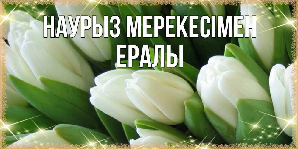 Күн сайын ашық хат с именем, Ералы Наурыз мерекесімен поздравляем с праздник весны наурыз Онлайн тегін жүктеп алу тілектері бар керемет карта 