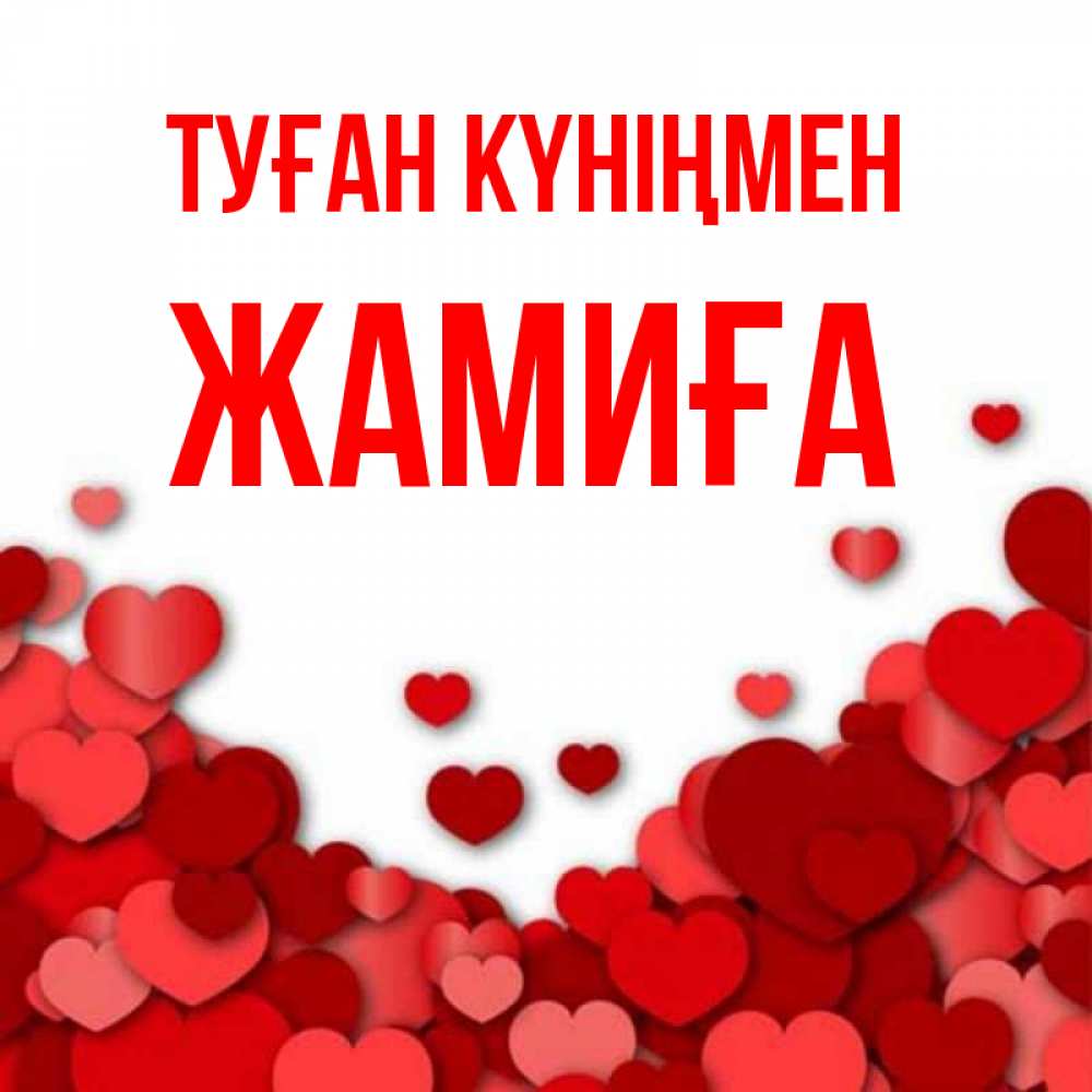 Күн сайын ашық хат с именем, ЖАМИҒА Туған күніңмен много красных сердечек о любви Онлайн тегін жүктеп алу тілектері бар керемет карта 