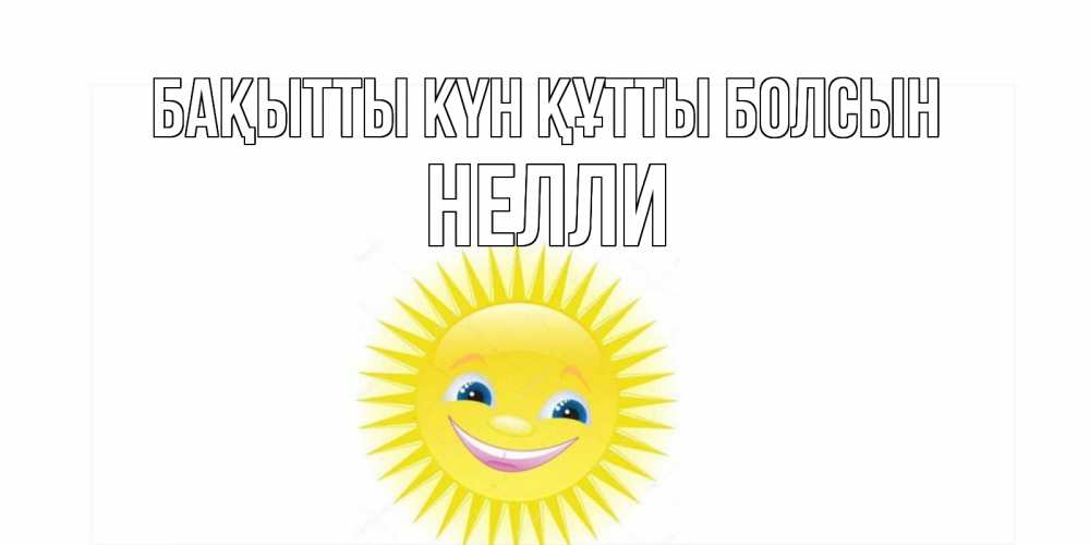 Күн сайын ашық хат с именем, Нелли Бақытты күн құтты болсын пожелания позитивные Онлайн тегін жүктеп алу тілектері бар керемет карта 