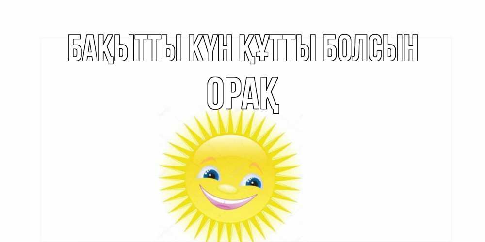 Күн сайын ашық хат с именем, ОРАҚ Бақытты күн құтты болсын пожелания позитивные Онлайн тегін жүктеп алу тілектері бар керемет карта 