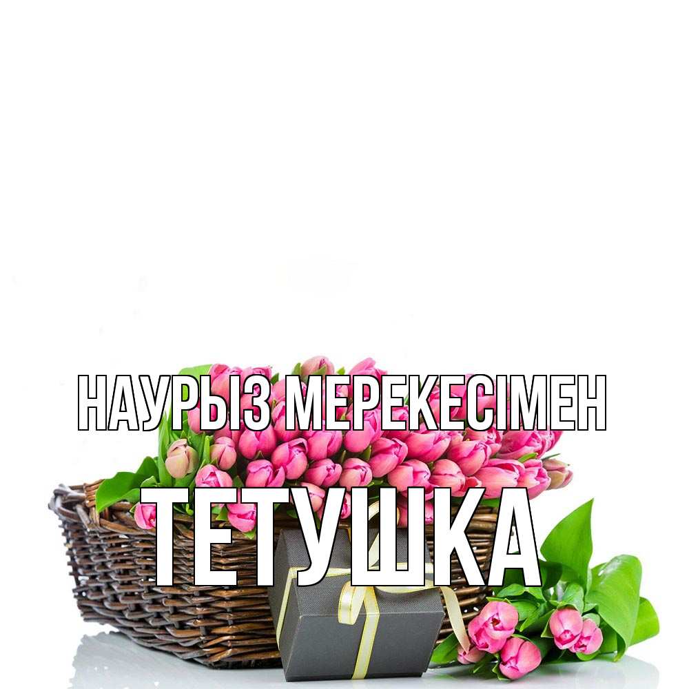 Күн сайын ашық хат с именем, Тетушка Наурыз мерекесімен цветы Онлайн тегін жүктеп алу тілектері бар керемет карта 