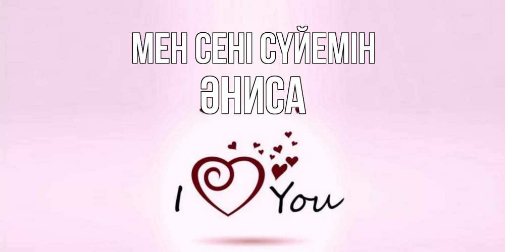 Күн сайын ашық хат с именем, ӘНИСА Мен сені сүйемін сердце Онлайн тегін жүктеп алу тілектері бар керемет карта 