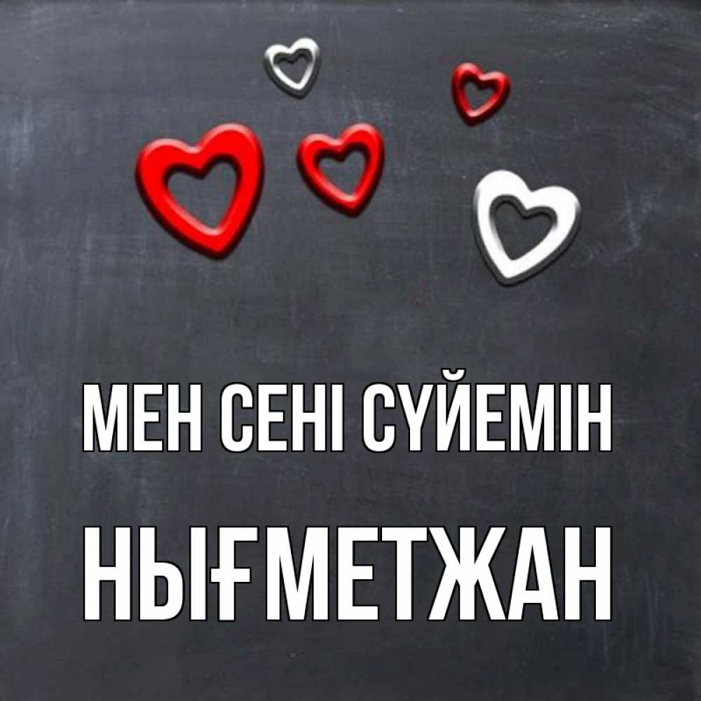 Күн сайын ашық хат с именем, НЫҒМЕТЖАН Мен сені сүйемін сердечки белые и красные Онлайн тегін жүктеп алу тілектері бар керемет карта 