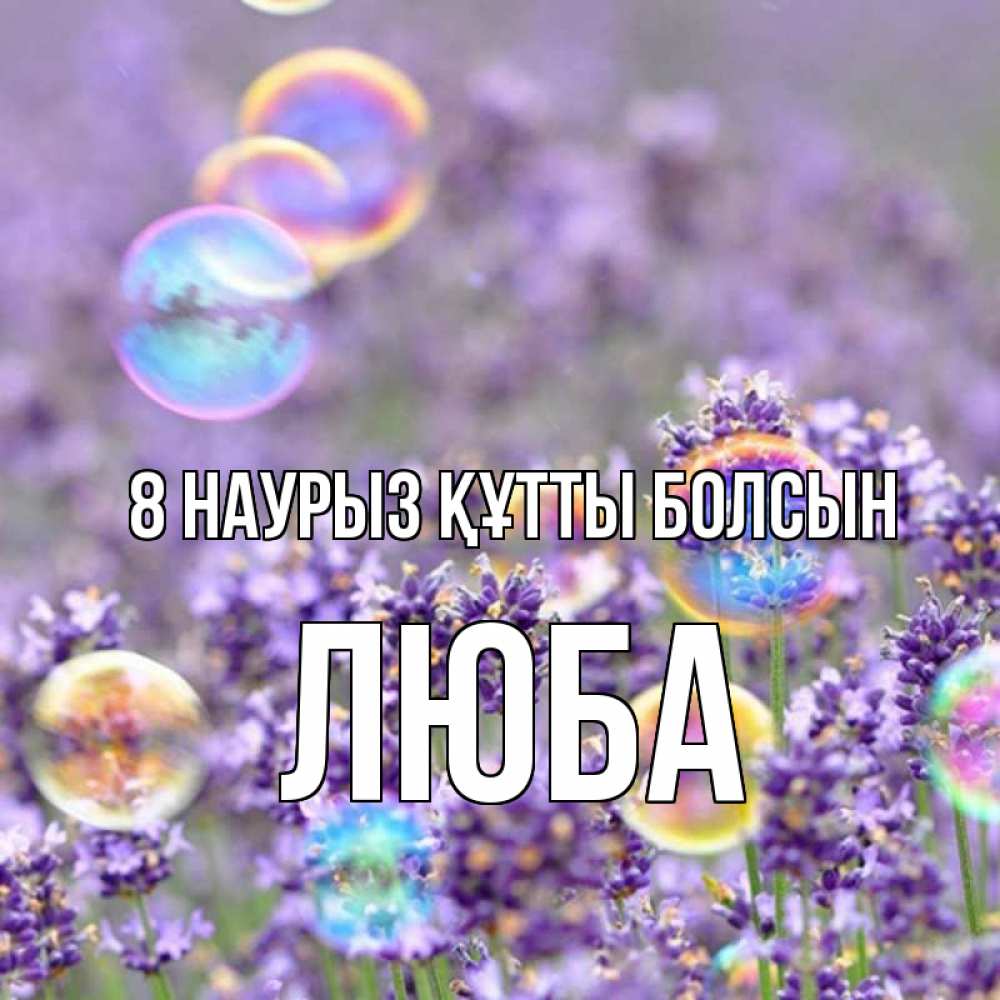 Күн сайын ашық хат с именем, Люба 8 наурыз құтты болсын цветы Онлайн тегін жүктеп алу тілектері бар керемет карта 