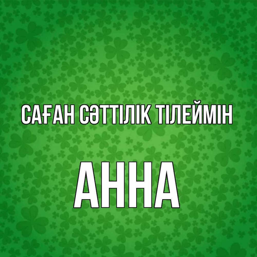 Күн сайын ашық хат с именем, Анна Саған сәттілік тілеймін много листочков на удачу Онлайн тегін жүктеп алу тілектері бар керемет карта 