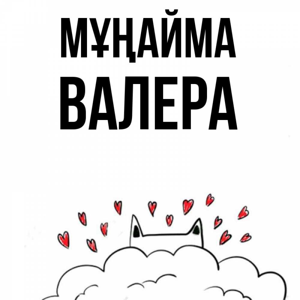 Күн сайын ашық хат с именем, Валера Мұңайма облако и ушки котика с сердечками Онлайн тегін жүктеп алу тілектері бар керемет карта 