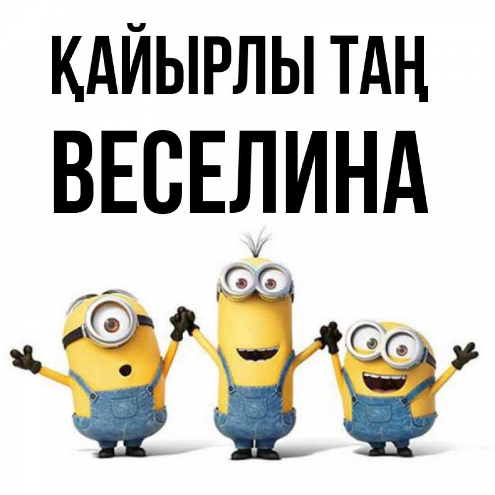 Күн сайын ашық хат с именем, Веселина Қайырлы таң бодренького утра Онлайн тегін жүктеп алу тілектері бар керемет карта 