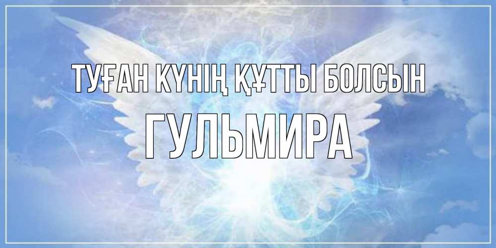 Күн сайын ашық хат с именем, Гульмира Туған күнің құтты болсын Белый ангел на небе 1 Онлайн тегін жүктеп алу тілектері бар керемет карта 