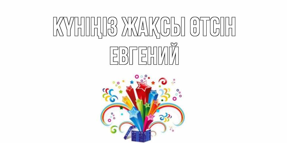 Күн сайын ашық хат с именем, Евгений Күніңіз жақсы өтсін праздник Онлайн тегін жүктеп алу тілектері бар керемет карта 