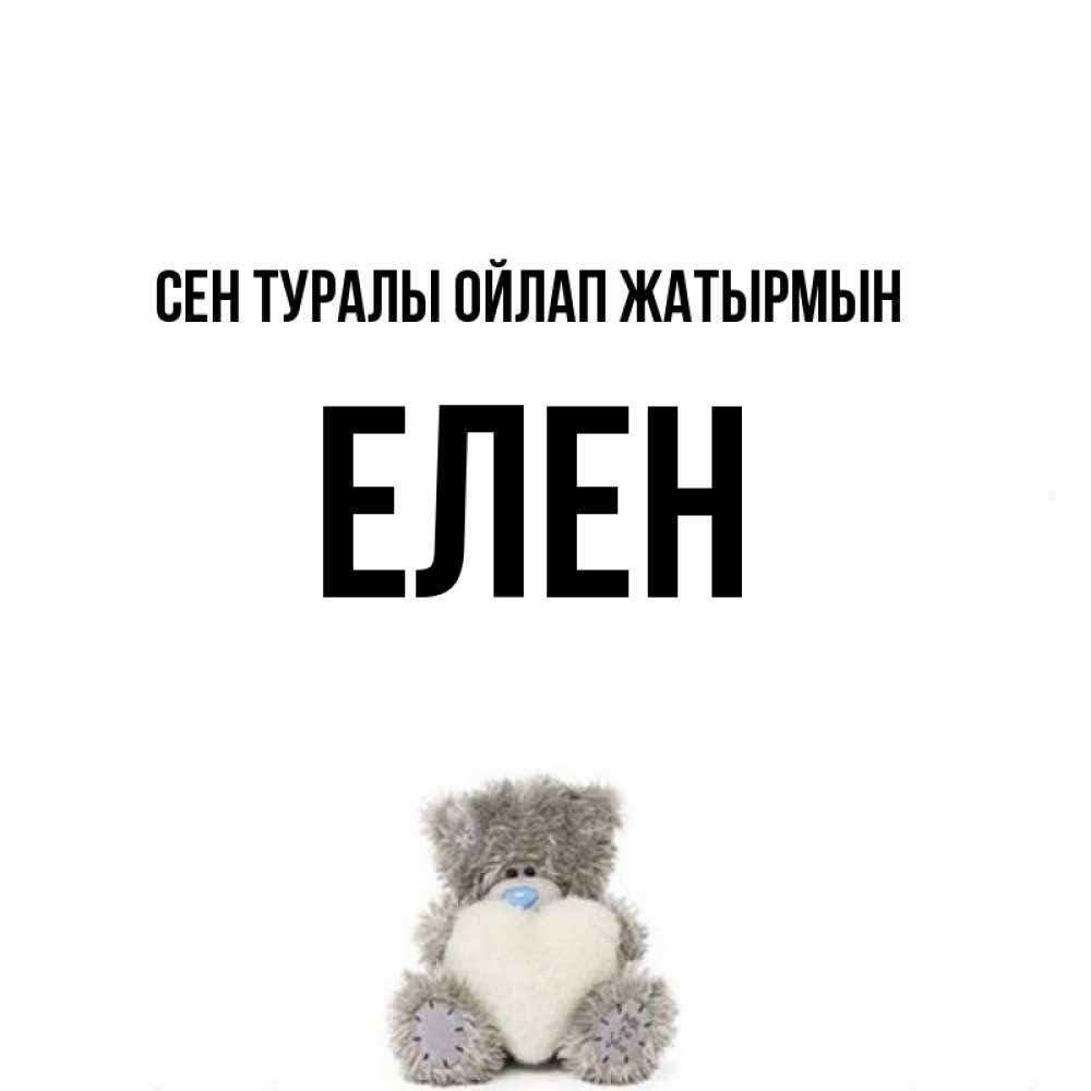 Күн сайын ашық хат с именем, Елен Сен туралы ойлап жатырмын тедди с сердечком для любимой Онлайн тегін жүктеп алу тілектері бар керемет карта 