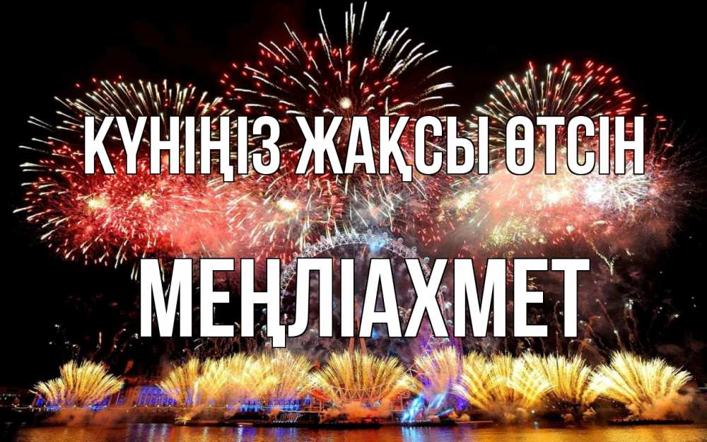 Күн сайын ашық хат с именем, МЕҢЛІАХМЕТ Күніңіз жақсы өтсін Фейрверг 2 Онлайн тегін жүктеп алу тілектері бар керемет карта 