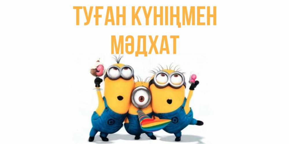 Күн сайын ашық хат с именем, МӘДХАТ Туған күніңмен миньоны Онлайн тегін жүктеп алу тілектері бар керемет карта 