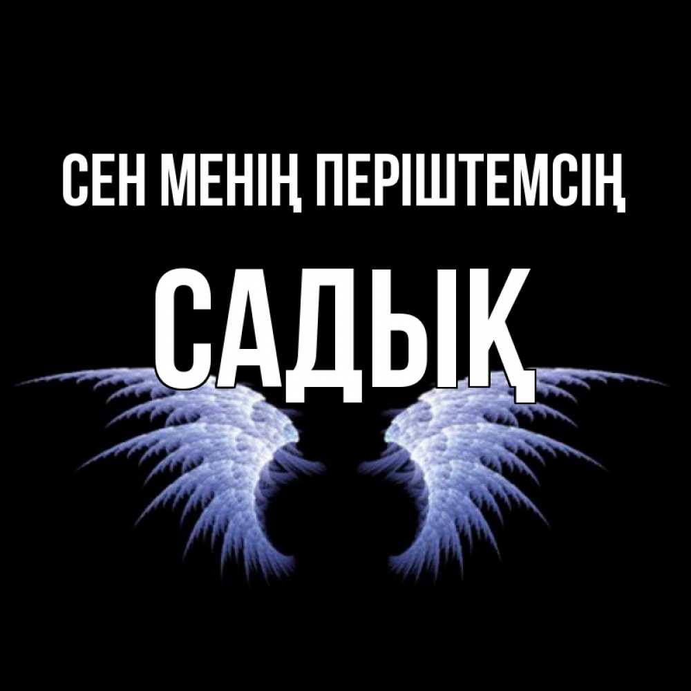 Күн сайын ашық хат с именем, САДЫҚ Сен менің періштемсің ангельские крылья на черном фоне Онлайн тегін жүктеп алу тілектері бар керемет карта 