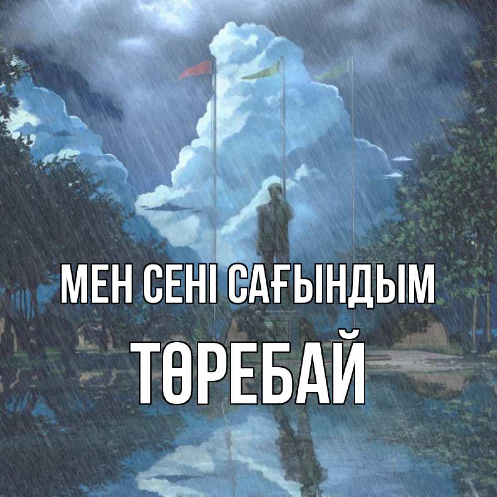 Күн сайын ашық хат с именем, Төребай Мен сені сағындым печалька Онлайн тегін жүктеп алу тілектері бар керемет карта 