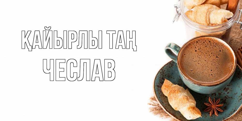 Күн сайын ашық хат с именем, Чеслав Қайырлы таң кофе с пенкой Онлайн тегін жүктеп алу тілектері бар керемет карта 