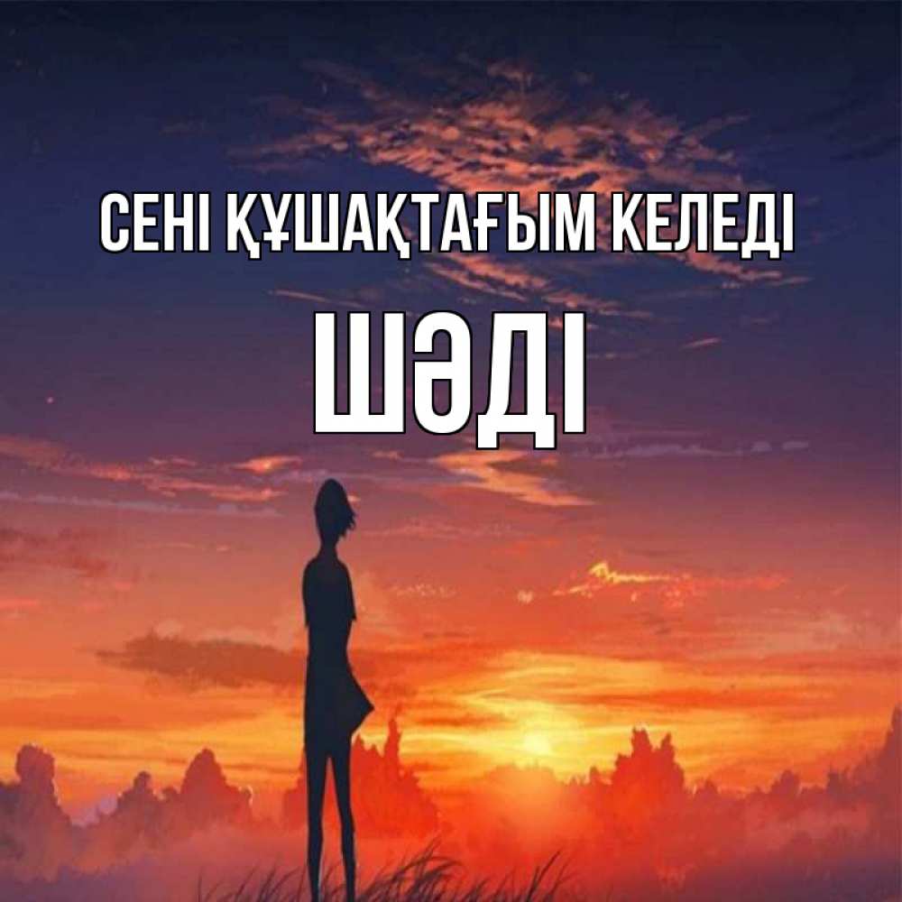 Күн сайын ашық хат с именем, ШӘДІ сені құшақтағым келеді стройная девушка Онлайн тегін жүктеп алу тілектері бар керемет карта 
