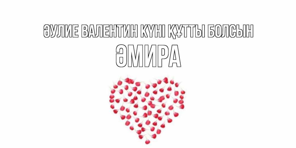 Күн сайын ашық хат с именем, ӘМИРА Әулие Валентин күні құтты болсын сердечко для любимой Онлайн тегін жүктеп алу тілектері бар керемет карта 