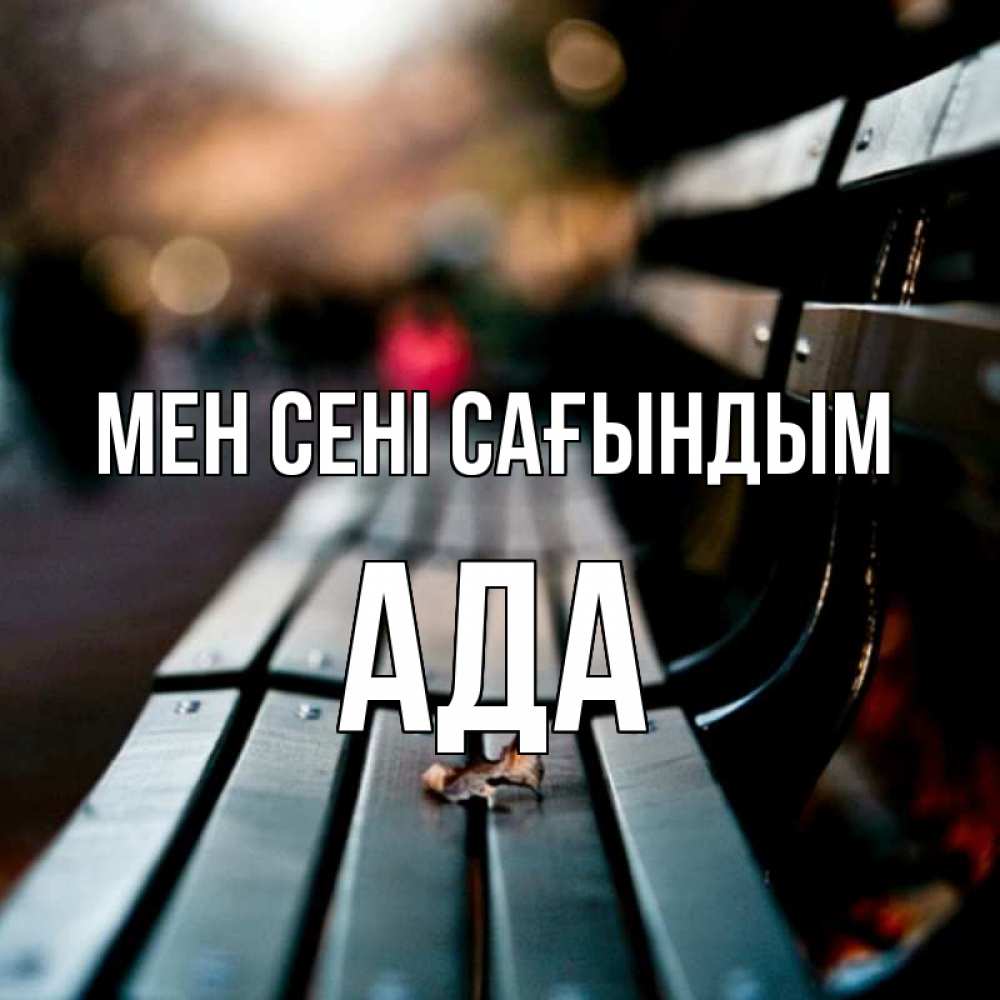 Күн сайын ашық хат с именем, Ада Мен сені сағындым приходи скорее Онлайн тегін жүктеп алу тілектері бар керемет карта 