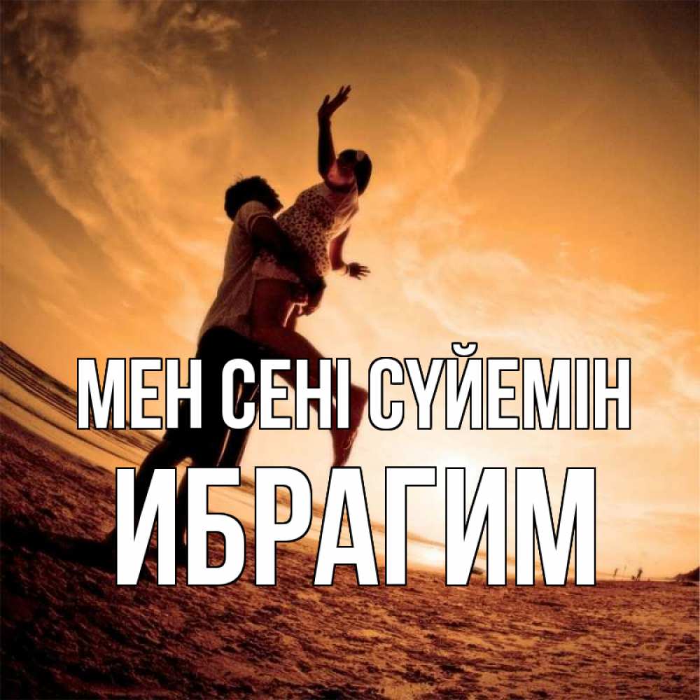 Күн сайын ашық хат с именем, Ибрагим Мен сені сүйемін парень держит девушку Онлайн тегін жүктеп алу тілектері бар керемет карта 