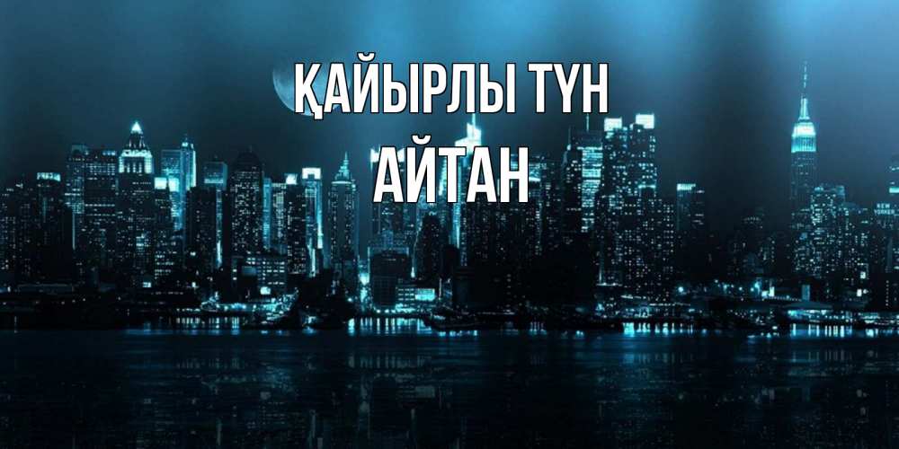 Күн сайын ашық хат с именем, Айтан Қайырлы түн городской пейзаж Онлайн тегін жүктеп алу тілектері бар керемет карта 