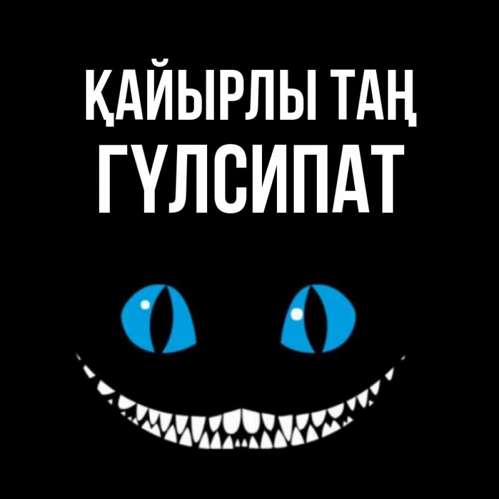 Күн сайын ашық хат с именем, ГҮЛСИПАТ Қайырлы таң голубые глаза и зубки Онлайн тегін жүктеп алу тілектері бар керемет карта 