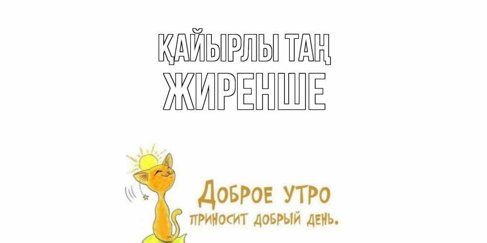 Күн сайын ашық хат с именем, Жиренше Қайырлы таң кот, солнце Онлайн тегін жүктеп алу тілектері бар керемет карта 