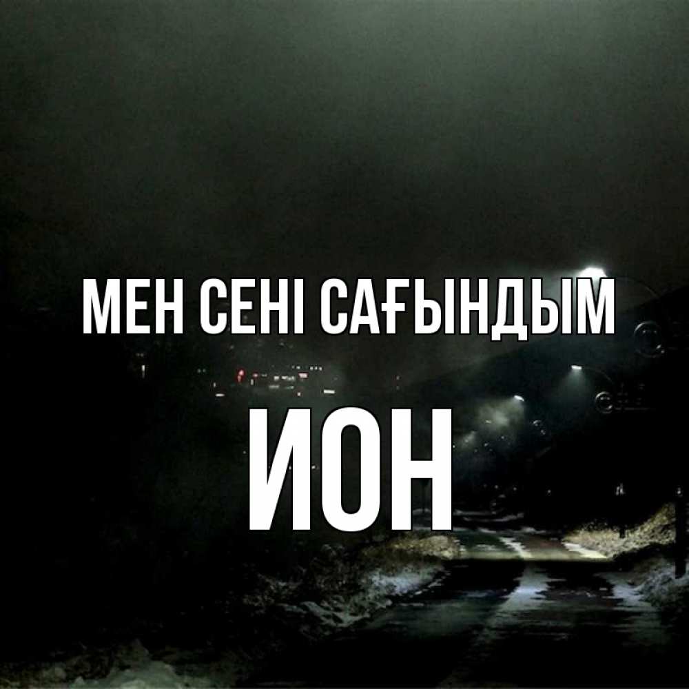 Күн сайын ашық хат с именем, Ион Мен сені сағындым окраина города Онлайн тегін жүктеп алу тілектері бар керемет карта 